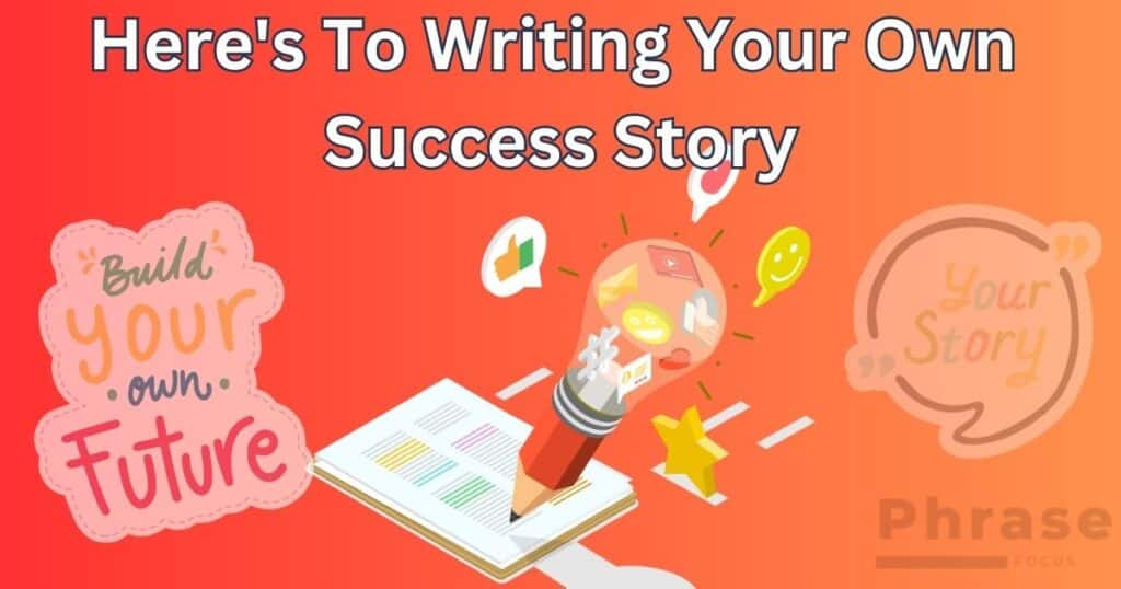 here's to writing your own success story