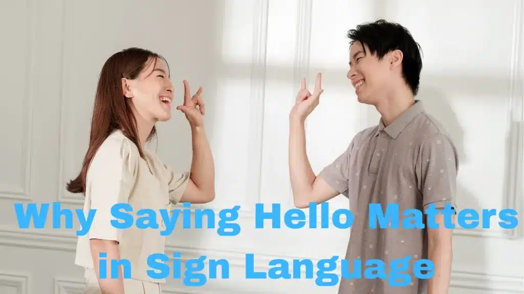 How to Say Hello in Sign Language and Why Saying Hello Matters in Sign Language