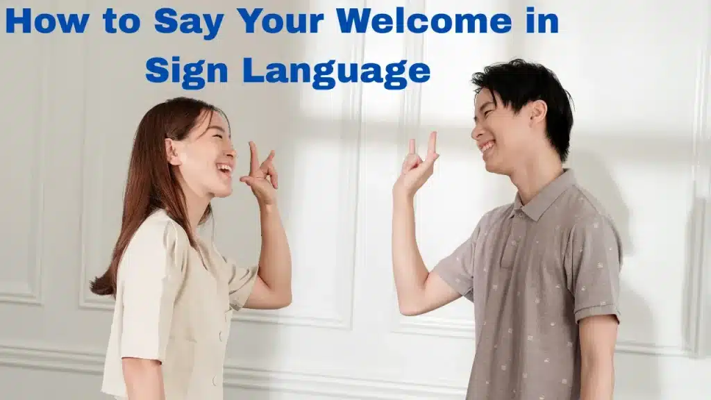 How to Say Your Welcome in Sign Language