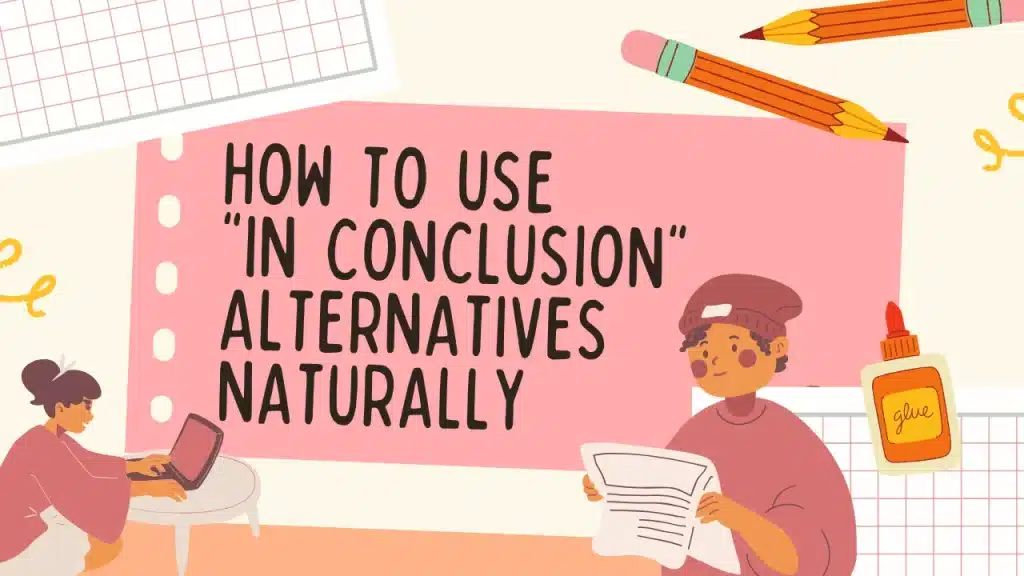 other ways to say in conclusion and How to Use "In Conclusion" Alternatives Naturally