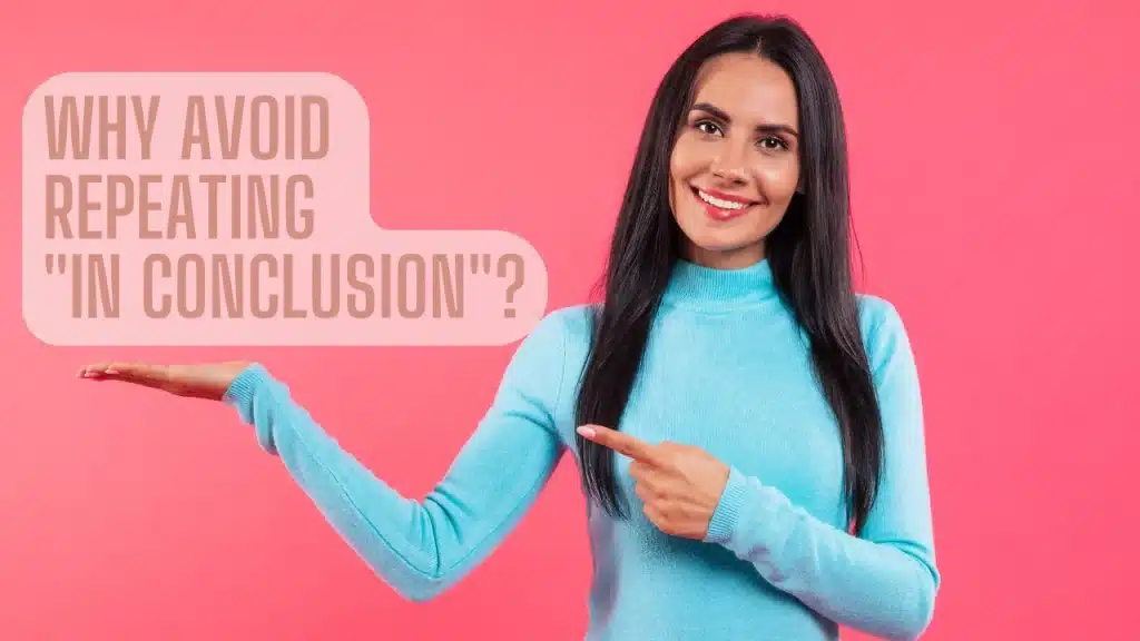 other ways to say in conclusion and Why Avoid Repeating "In Conclusion"?