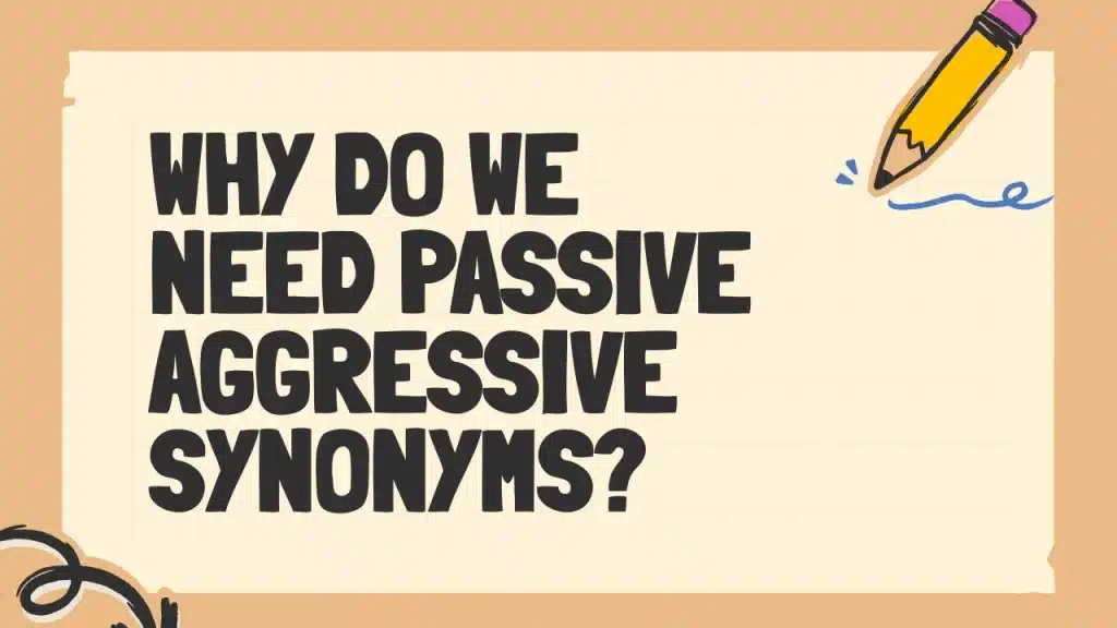 Why Do We Need Passive Aggressive Synonyms?