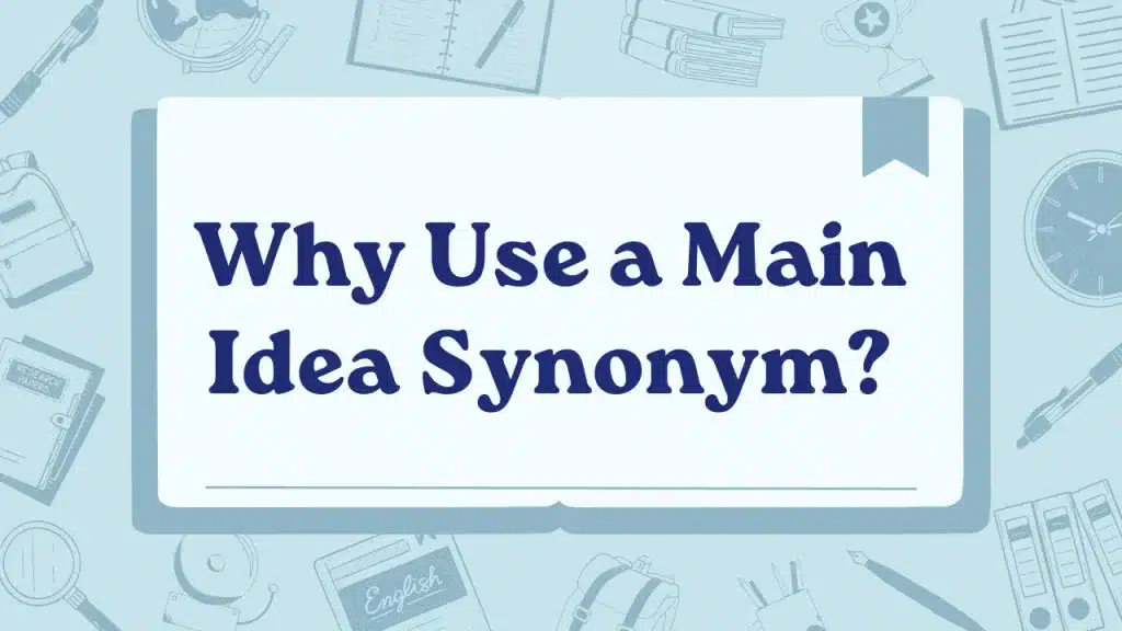 Why Use a Main Idea Synonym?
