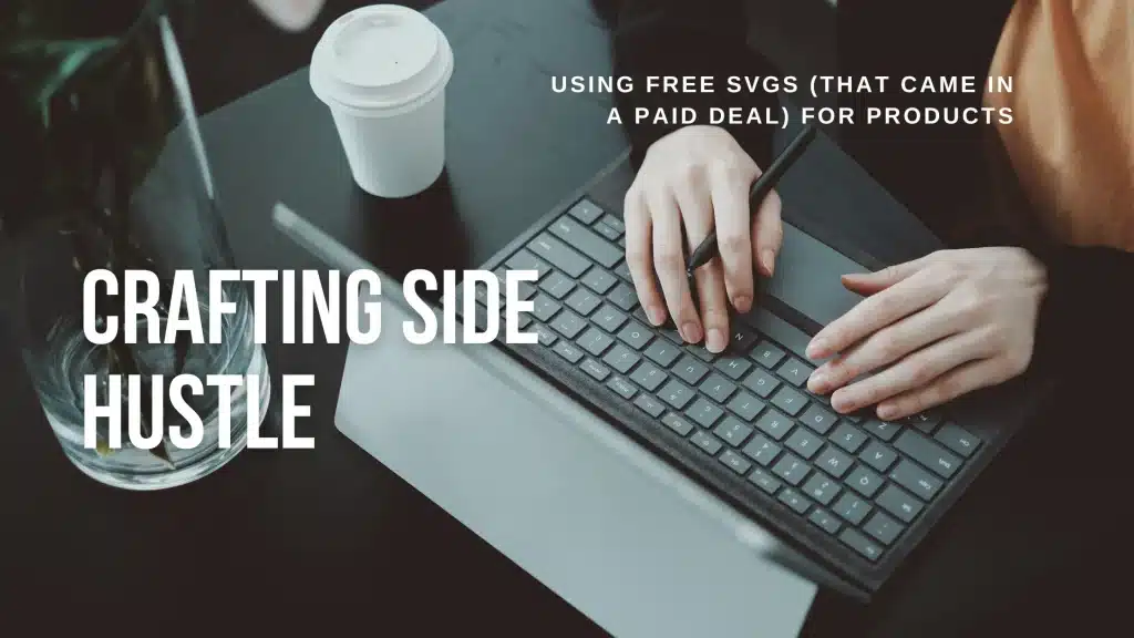 Crafting Side Hustle Using Free SVGs (That Came in a Paid Deal) for Products