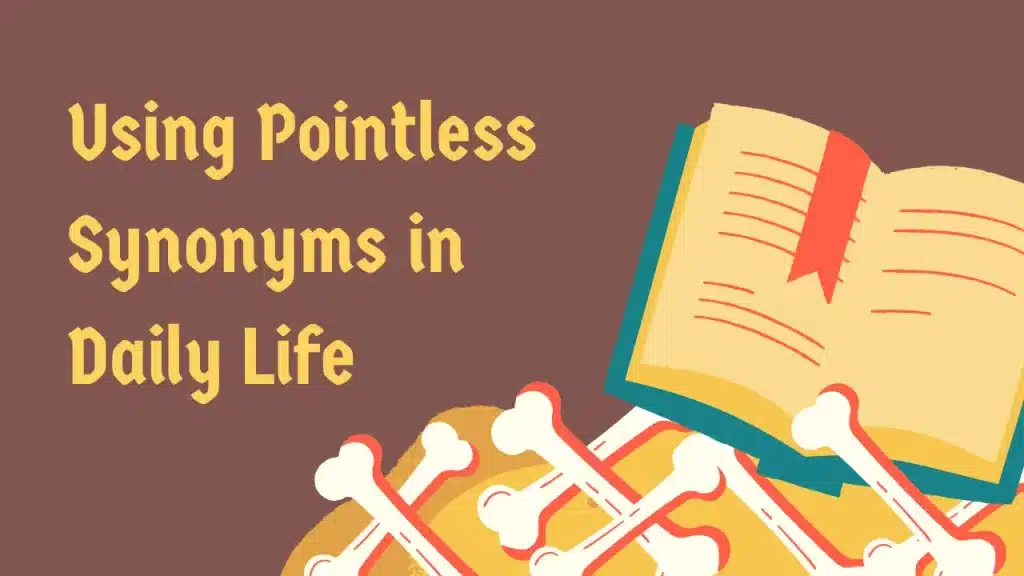 Using Pointless Synonyms in Daily Life