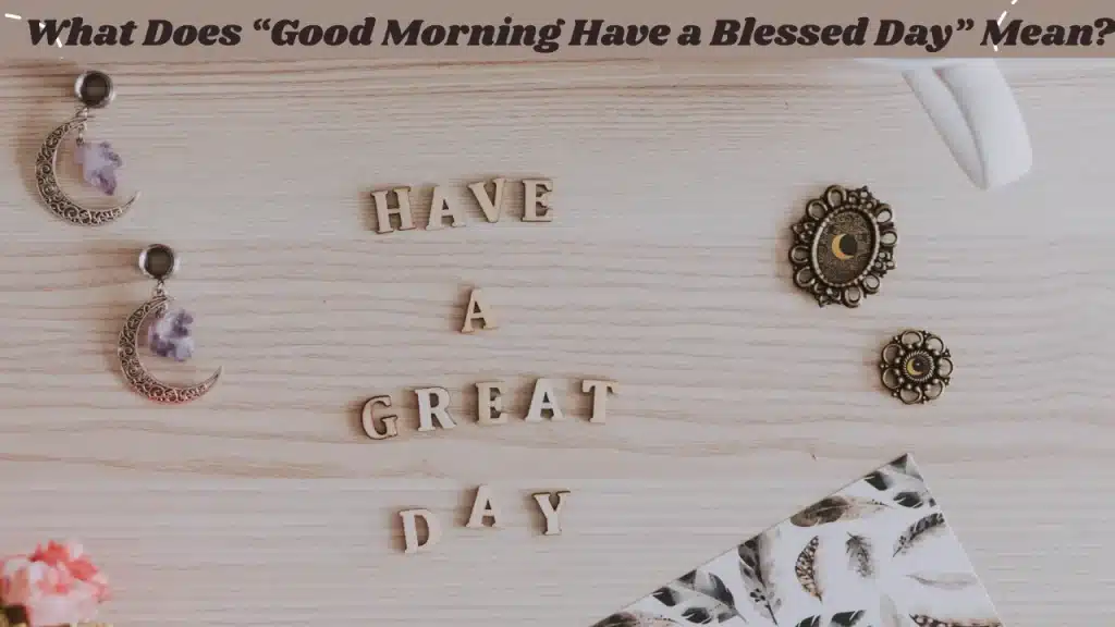 What Does “Good Morning Have a Blessed Day” Mean?