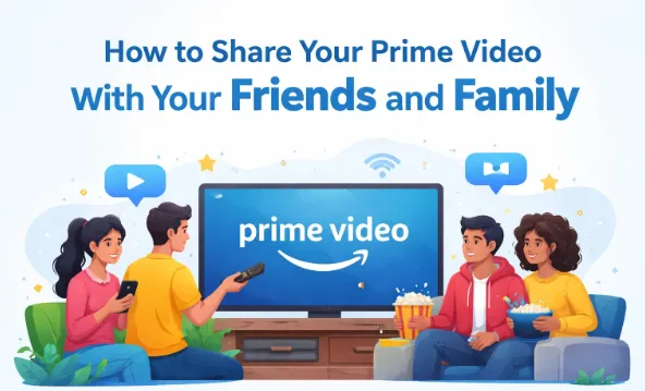 How to Share Your Prime Video with Your Friends and Family